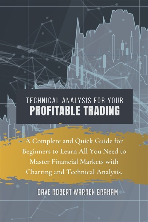 Technical Analysis for Your Profitable Trading: A Complete and Quick Guide for Beginners to Learn All You Need to Master Financial Markets with Charti (Paperback)