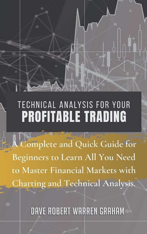 Technical Analysis for Your Profitable Trading: A Complete and Quick Guide for Beginners to Learn All You Need to Master Financial Markets with Charti (Hardcover)