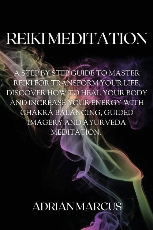 Reiki Meditation: A Step By Step Guide To Master Reiki For Transform Your Life. Discover How To Heal Your Body And Increase Your Energy (Paperback)