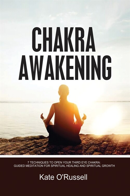Chakra Awakening: 7 Techniques to Open Your Third Eye Chakra: Guided Meditation for Spiritual Healing and Spiritual Growth (Paperback)