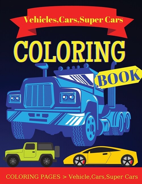 Vehicle, Cars and Super Cars Coloring Book: Unique Coloring Pages, Vehicle, Super Cars, Cars, and more popular Cars for Kids ages 2-4, 4-8 (Paperback)