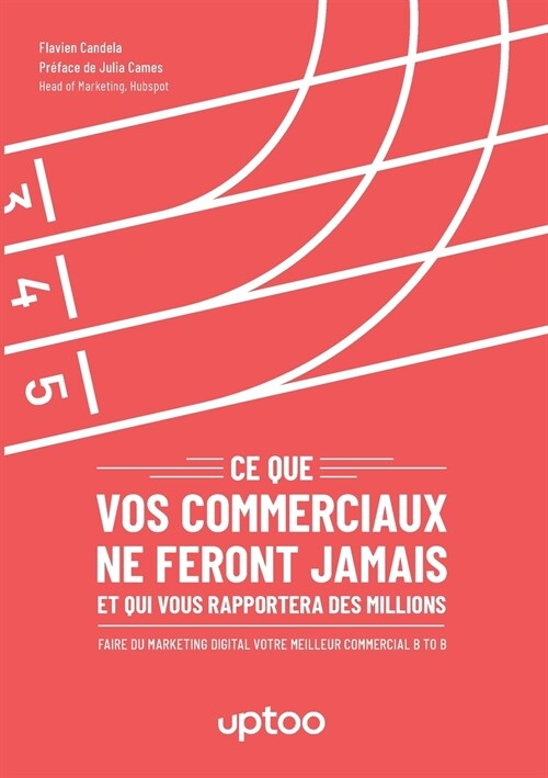 Ce que vos commerciaux ne feront jamais et qui vous rapportera des millions (Paperback)