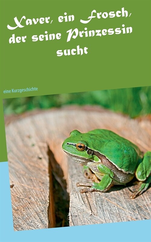 Xaver, ein Frosch, der seine Prinzessin sucht: eine Kurzgeschichte (Paperback)