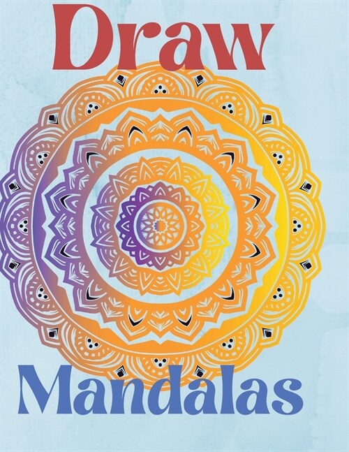 Draw Mandala: For beginners, easy to draw Mandalas - Paint and color design - Over 100 page mandala drawing - Stress Relieving (Paperback)