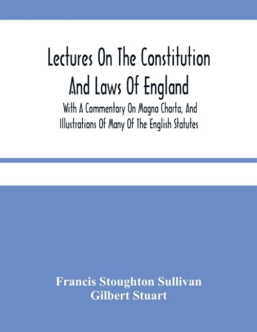 Lectures On The Constitution And Laws Of England: With A Commentary On Magna Charta, And Illustrations Of Many Of The English Statutes (Paperback)
