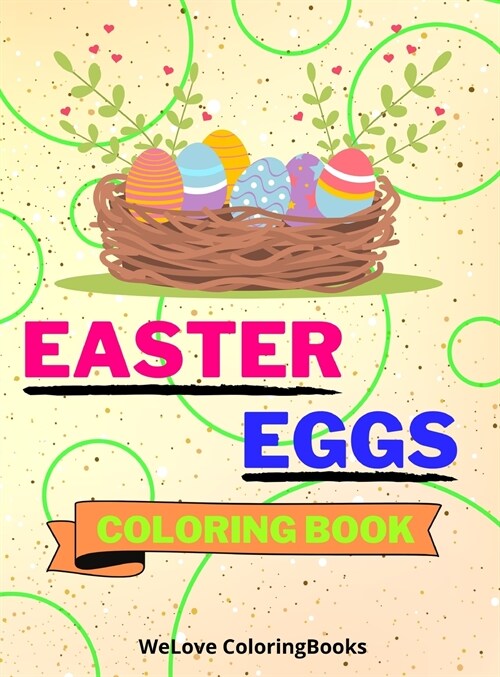 Easter Eggs Coloring Book: Cute Easter Eggs Coloring Book Easter Eggs Coloring Pages for Kids 25 Incredibly Cute and Lovable Easter Eggs Designs (Hardcover)