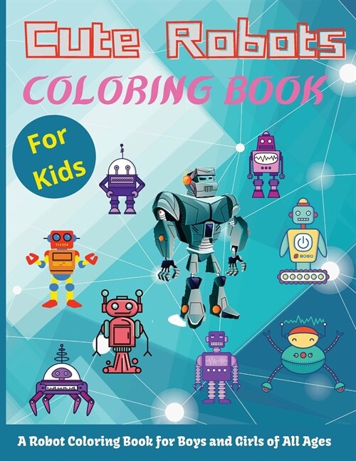 Cute Robots Coloring Book For Kids: Simple Robots Coloring Book for Kids Ages 2-6, Wonderful gifts for Childrens, Premium Quality Paper, Beautiful Il (Paperback)