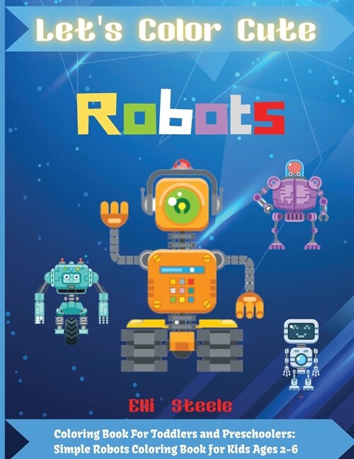 Lets Color Cute Robots: Cute and Simple Robots Coloring Book for Kids Ages 2-6, Wonderful gifts for Childrens, Premium Quality Paper, Beautif (Paperback)