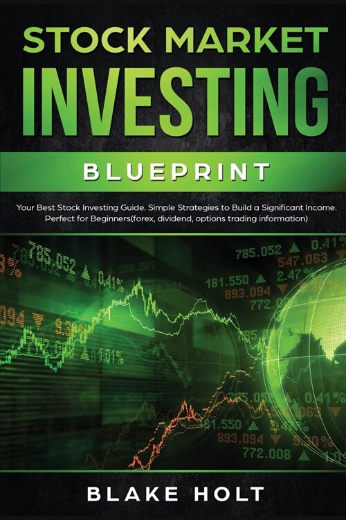 Stock Market Investing Blueprint: Your Best Stock Investing Guide: Simple Strategies To Build a Significant Income: Perfect For Beginners (Forex, Divi (Paperback)