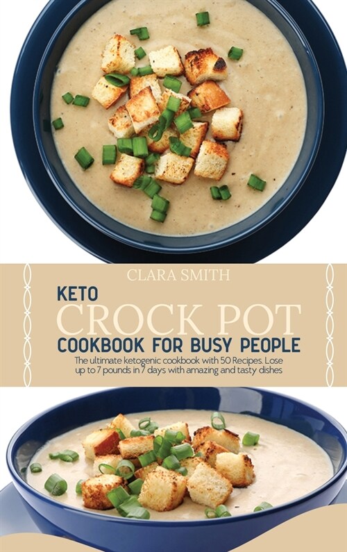 Keto Crock Pot Cookbook for Busy People: The Ultimate Ketogenic Cookbook With 50 Recipes. Lose Up To 7 Pounds In 7 Days With Amazing And Tasty Dishes (Hardcover)