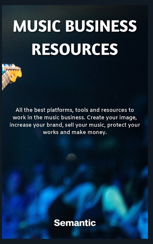 Music Business Resources: All the best platforms, tools and resources to work in the music business. Create your image, increase your brand, sel (Hardcover)