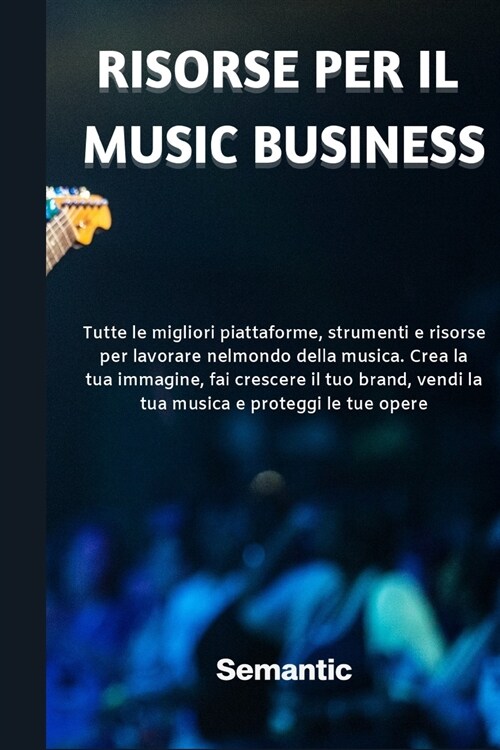Risorse per il Music Business: Tutte le migliori piattaforme, strumenti e risorse per lavorare nel mondo della musica. Crea la tua immagine, fai cres (Paperback)