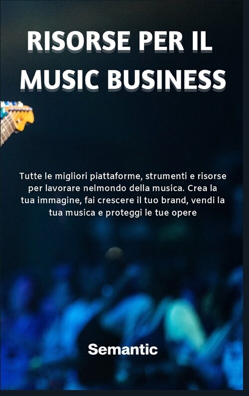 Risorse per il Music Business: Tutte le migliori piattaforme, strumenti e risorse per lavorare nel mondo della musica. Crea la tua immagine, fai cres (Hardcover)
