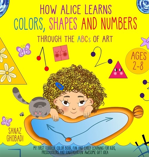 How Alice Learns Colors, Shapes and Numbers Through The ABCs of ART: My First Toddler Color Book. Fun and Early Learning For Kids, Preschoolers and Ki (Hardcover)