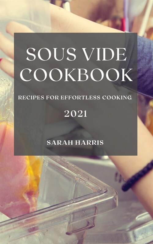 Sous Vide Cookbook 2021: Recipes for Effortless Cooking (Hardcover)