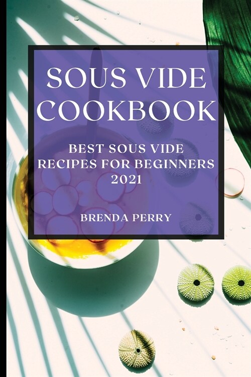 Sous Vide Cookbook 2021: Best Sous Vide Recipes for Beginners (Paperback)