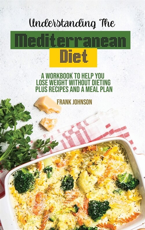 Understanding The Mediterranean Diet: A Workbook To Help You Lose Weight Without Dieting Plus Recipes And A Meal Plan (Hardcover)