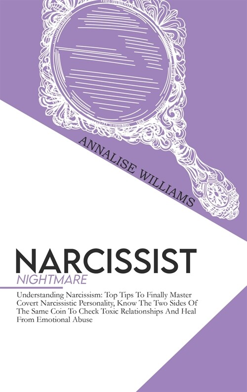 Narcissist Nightmare: Understanding Narcissism: Top Tips To Finally Master Covert Narcissistic Personality, Know The Two Sides Of The Same C (Hardcover)