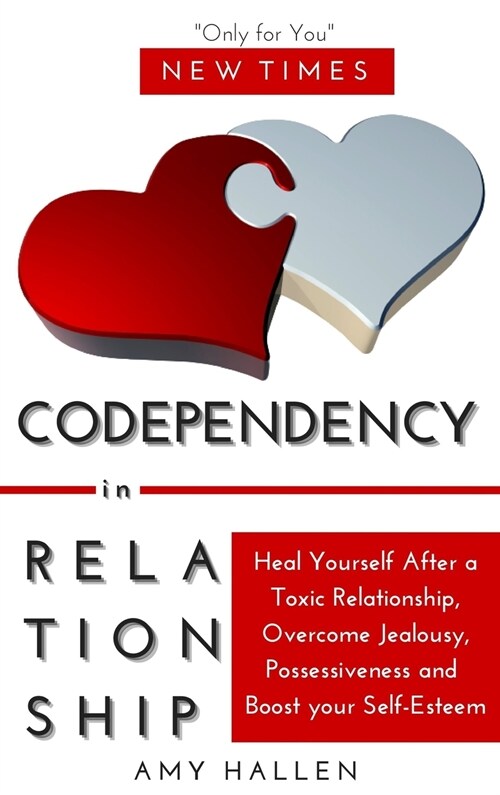 Codependency in Relationships: Heal Yourself After a Toxic Relationship, Overcome Jealousy, Possessiveness and Boost your Self-Esteem (Hardcover)