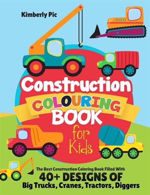 Construction Coloring Book for Kids: The Best Construction Coloring Book Filled With 40+ Designs of Big Trucks, Cranes, Tractors, Diggers (Paperback)