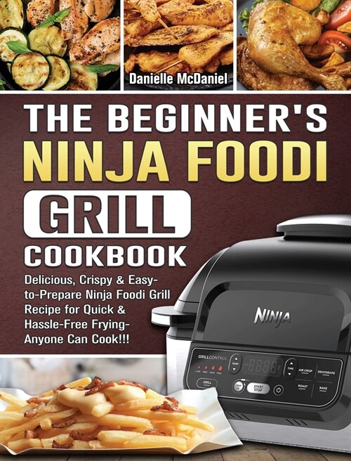 The Beginners Ninja Foodi Grill Cookbook (Hardcover)