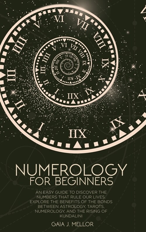 Numerology for Beginners: An Easy Guide to discover the Numbers that rule our Lives. Explore the Benefits of the Bonds between Astrology, Tarots (Hardcover)