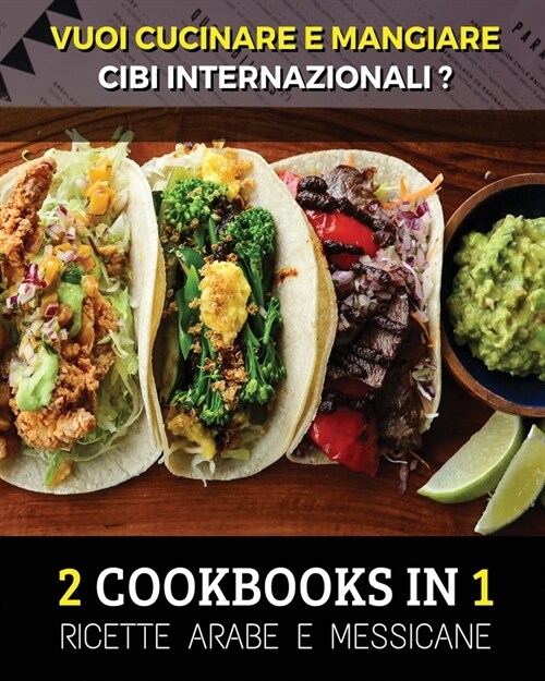 [ 2 COOKBOOKS IN 1 ] - VUOI CUCINARE E MANGIARE CIBI INTERNAZIONALI ? Arabic And Mexican Food Recipes ! Italian Language Edition: Ricette Alimentari P (Paperback)