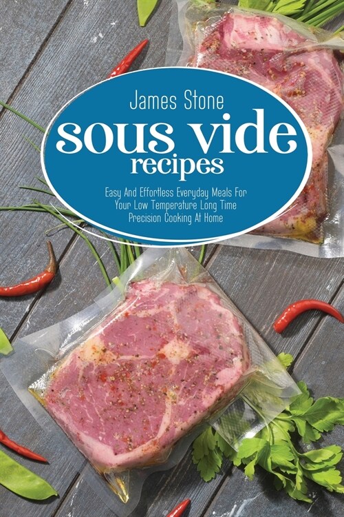 Sous Vide Recipes: Easy And Effortless Everyday Meals For Your Low Temperature Long Time Precision Cooking At Home (Paperback)