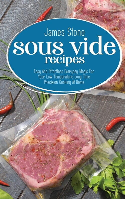 Sous Vide Recipes: Easy And Effortless Everyday Meals For Your Low Temperature Long Time Precision Cooking At Home (Hardcover)