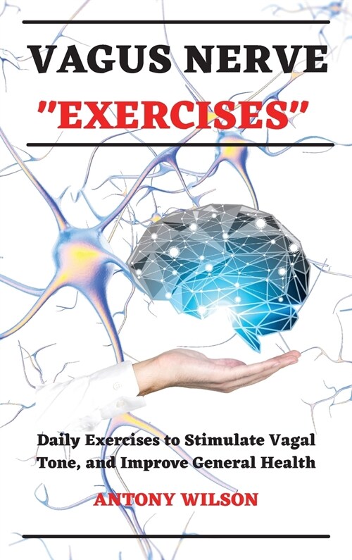 Vagus Nerve Exercises: Daily Exercises to Stimulate Vagal Tone and Improve General Health (Hardcover)