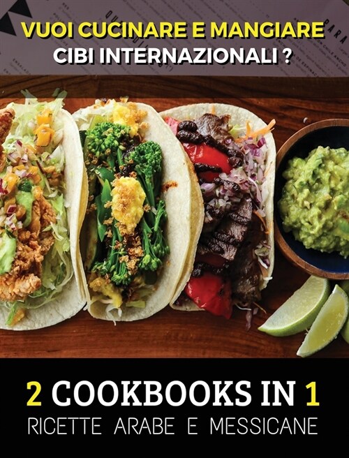 [ 2 COOKBOOKS IN 1 ] - VUOI CUCINARE E MANGIARE CIBI INTERNAZIONALI ? Arabic And Mexican Food Recipes - Italian Language Edition: Ricette Alimentari P (Hardcover)