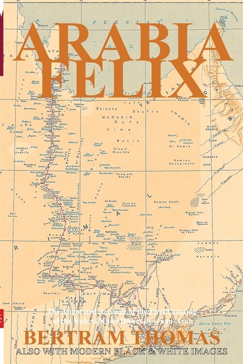 Arabia Felix: The First Crossing, from 1930, of the Rub Al Khali Desert by a non-Arab. (Paperback)