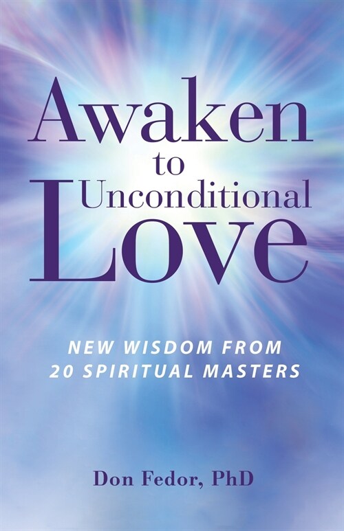 Awaken to Unconditional Love: New Wisdom From 20 Spiritual Masters (Paperback)