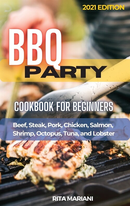 BBQ PARTY Cookbook for Beginners: Easy and Delicious Recipes: Beef, Steak, Pork, Chicken, Salmon, Shrimp, Octopus, Tuna, and Lobster (Hardcover)