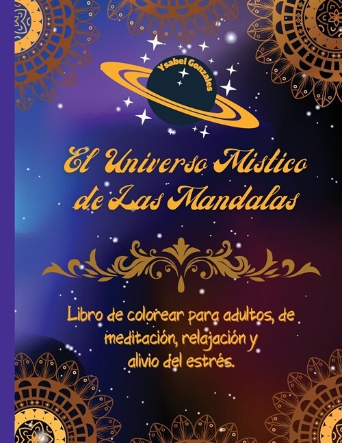 El Universo Mistico de las Mandalas Libro de Colorear para adultos, de Meditaci?, Relajaci? y Alivio del Estr?.: Patrones ?icos Anti Ansiedad S?b (Paperback)