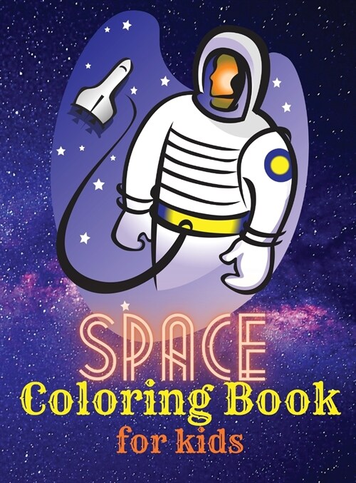 Space Coloring Book for Kids: Astronauts - Planets - Spaceships - Rockets - Aliens - Outer Space Coloring Book for Kids ages 4-8, 8-12 (Hardcover)