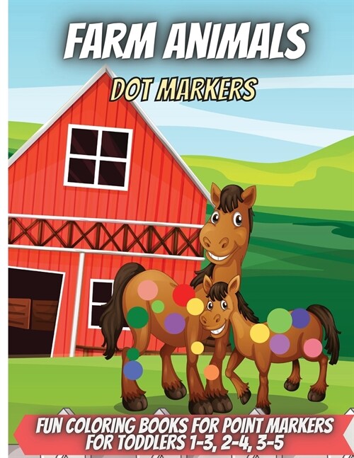 Farm Animals Dot Markers: A Fun Dot markers Coloring Books For Toddlers Do a Dot Coloring Book for Kids Ages 1-3, 2-4, 3-5 (Paperback)