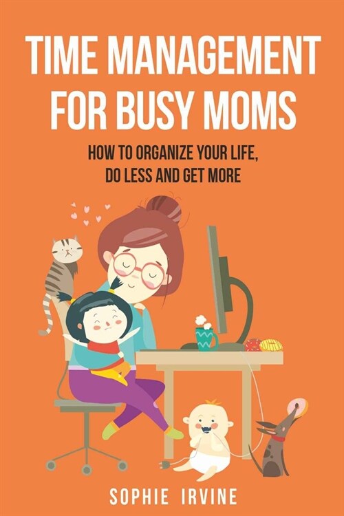 Time Management for Busy Moms: How to Organize Your Life, Do Less and Get More (Paperback)