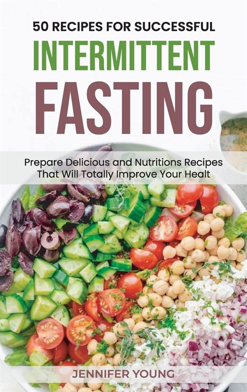 50 Recipes for Successful Intermittent Fasting: Prepare Delicious and Nutritious Recipes That Will Totally Improve Your Health (Hardcover)