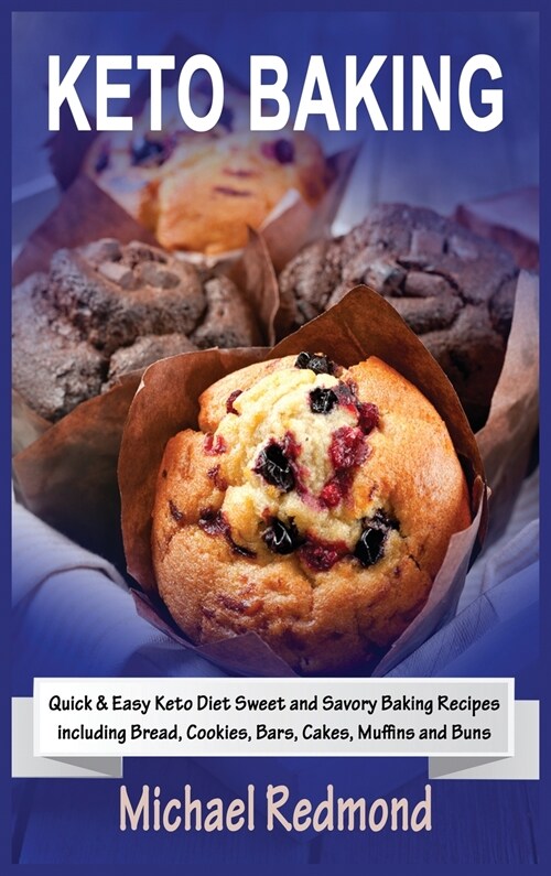Keto Baking: Quick & Easy Keto Diet Sweet and Savory Baking Recipes including Bread, Cookies, Bars, Cakes, Muffins and Buns (Hardcover)