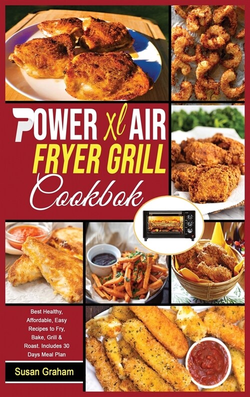 Power XL Air Fryer Grill Cookbook: Best Healthy, Affordable, Easy Recipes to Fry, Bake, Grill & Roast. Includes 30 Days Meal Plan (Hardcover)