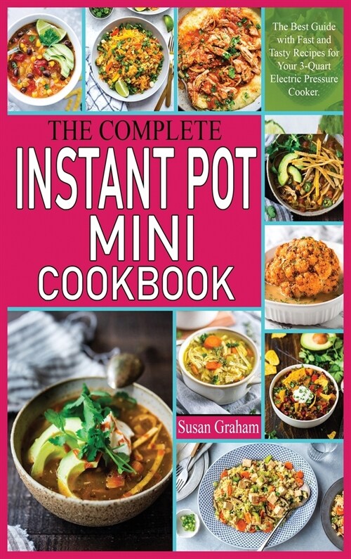 The Complete Instant Pot Mini Cookbook: The Best Guide with Fast and Tasty Recipes for Your 3-Quart Electric Pressure Cooker. (Hardcover)