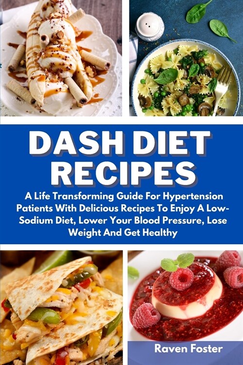 Dash Diet Recipes: A Life Transforming Guide For Hypertension Patients With Delicious Recipes To Enjoy A Low-Sodium Diet, Lower Your Bloo (Paperback)