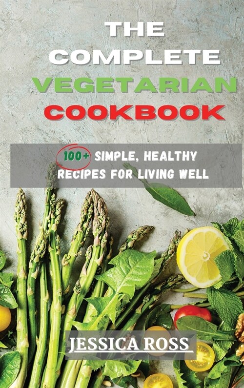 The Complete Vegetarian Cookbook: 100+ Simple, Healthy Recipes for Living Well (Hardcover)