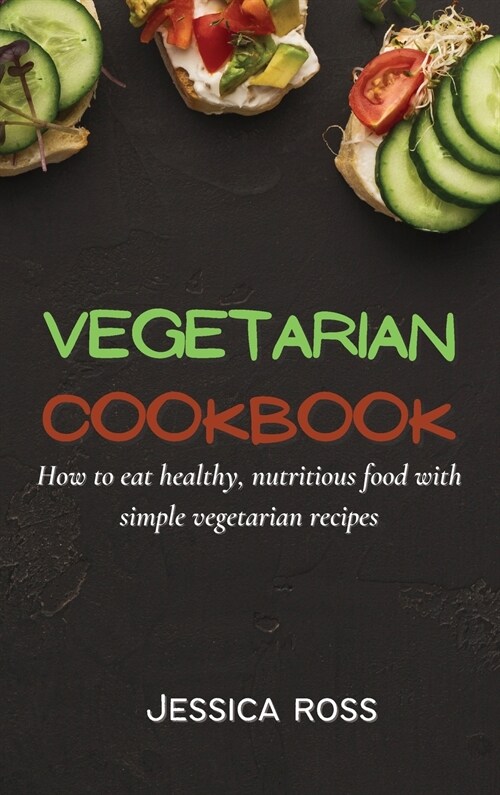 Vegetarian Cookbook: How to eat healthy, nutritious food with simple vegetarian recipes (Hardcover)