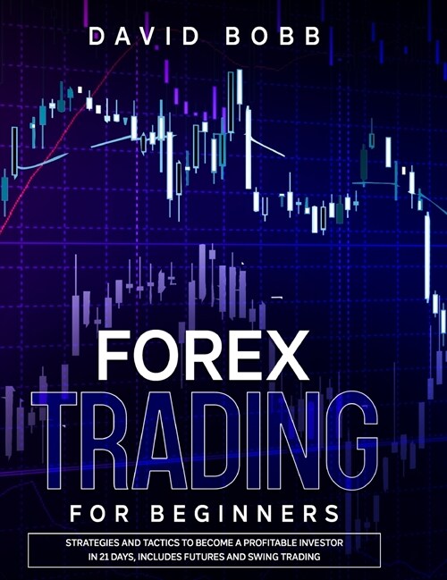 Forex Trading for Beginners: Strategies and Tactics To Become A Profitable Investor In 21 Days, Includes Futures And Swing Trading (Hardcover)