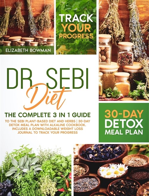 Dr. Sebi Diet: The Complete 3 in 1 Guide to the Sebi Plant-Based Diet and Herbs 30-Day Detox Meal Plan With Alkaline Cookbook. Includ (Hardcover)