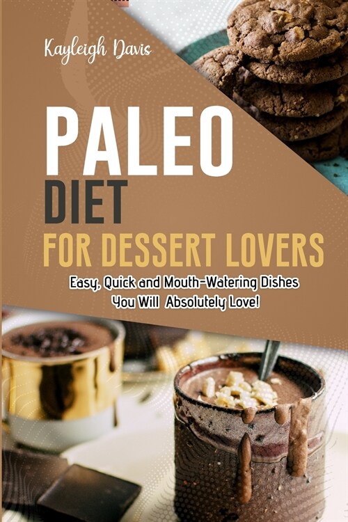 Paleo Diet for Dessert Lovers: Easy, Quick and Mouth-Watering Dishes You Will Absolutely Love! (Paperback)