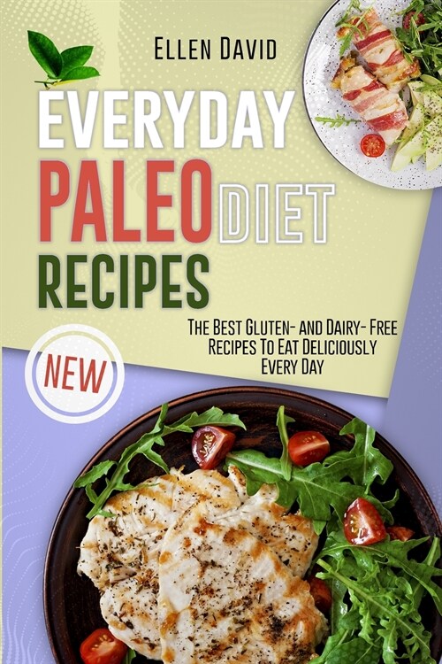 Everyday Paleo Diet Recipes: The Best Gluten- and Dairy- Free Recipes To Eat Deliciously Every Day (Paperback)