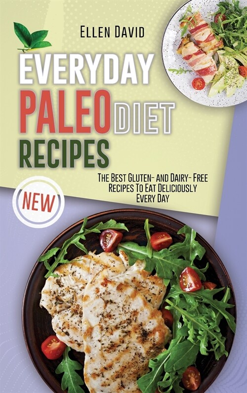 Everyday Paleo Diet Recipes: The Best Gluten- and Dairy- Free Recipes To Eat Deliciously Every Day (Hardcover)